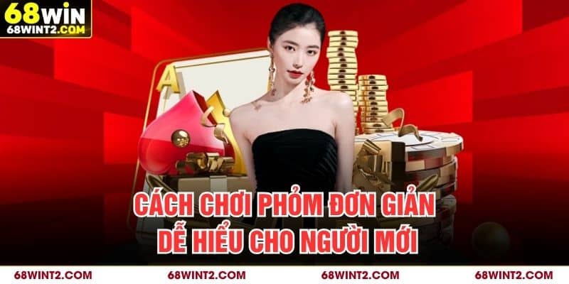 Cách chơi phỏm đơn giản dễ hiểu cho người mới