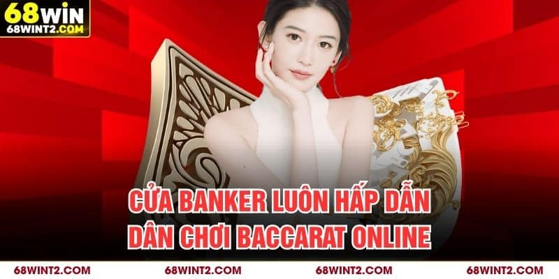 Cửa banker luôn hấp dẫn dân chơi baccarat online