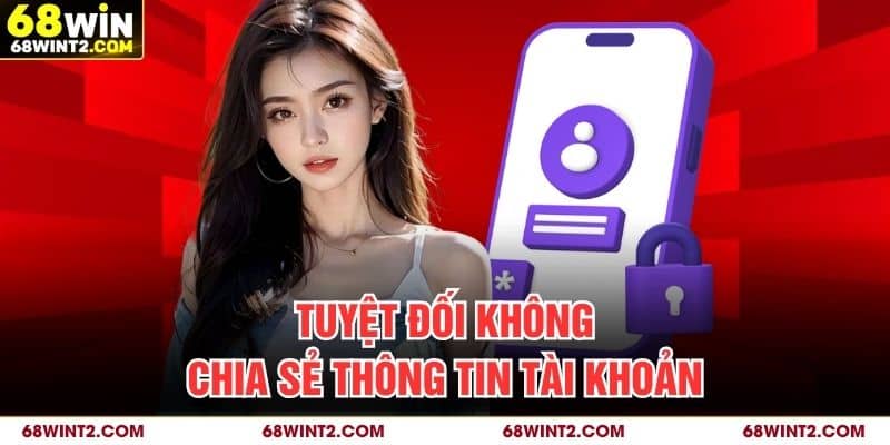 Tuyệt đối không chia sẻ thông tin tài khoản